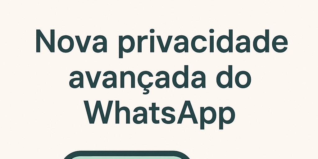 Nova privacidade avançada do WhatsApp: proteja suas conversas e evite chamadas suspeitas